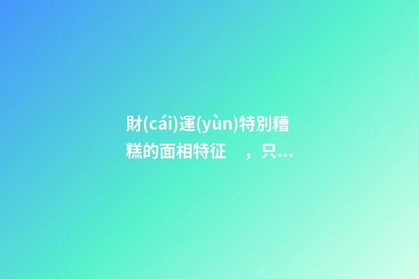 財(cái)運(yùn)特別糟糕的面相特征，只需一眼就能看出